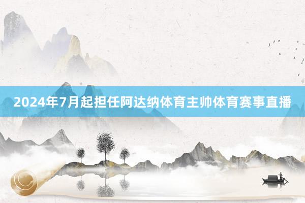 2024年7月起担任阿达纳体育主帅体育赛事直播