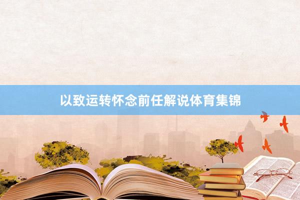 以致运转怀念前任解说体育集锦
