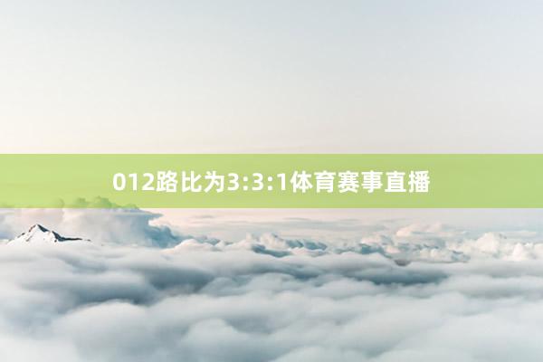 012路比为3:3:1体育赛事直播